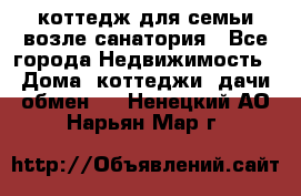 коттедж для семьи возле санатория - Все города Недвижимость » Дома, коттеджи, дачи обмен   . Ненецкий АО,Нарьян-Мар г.